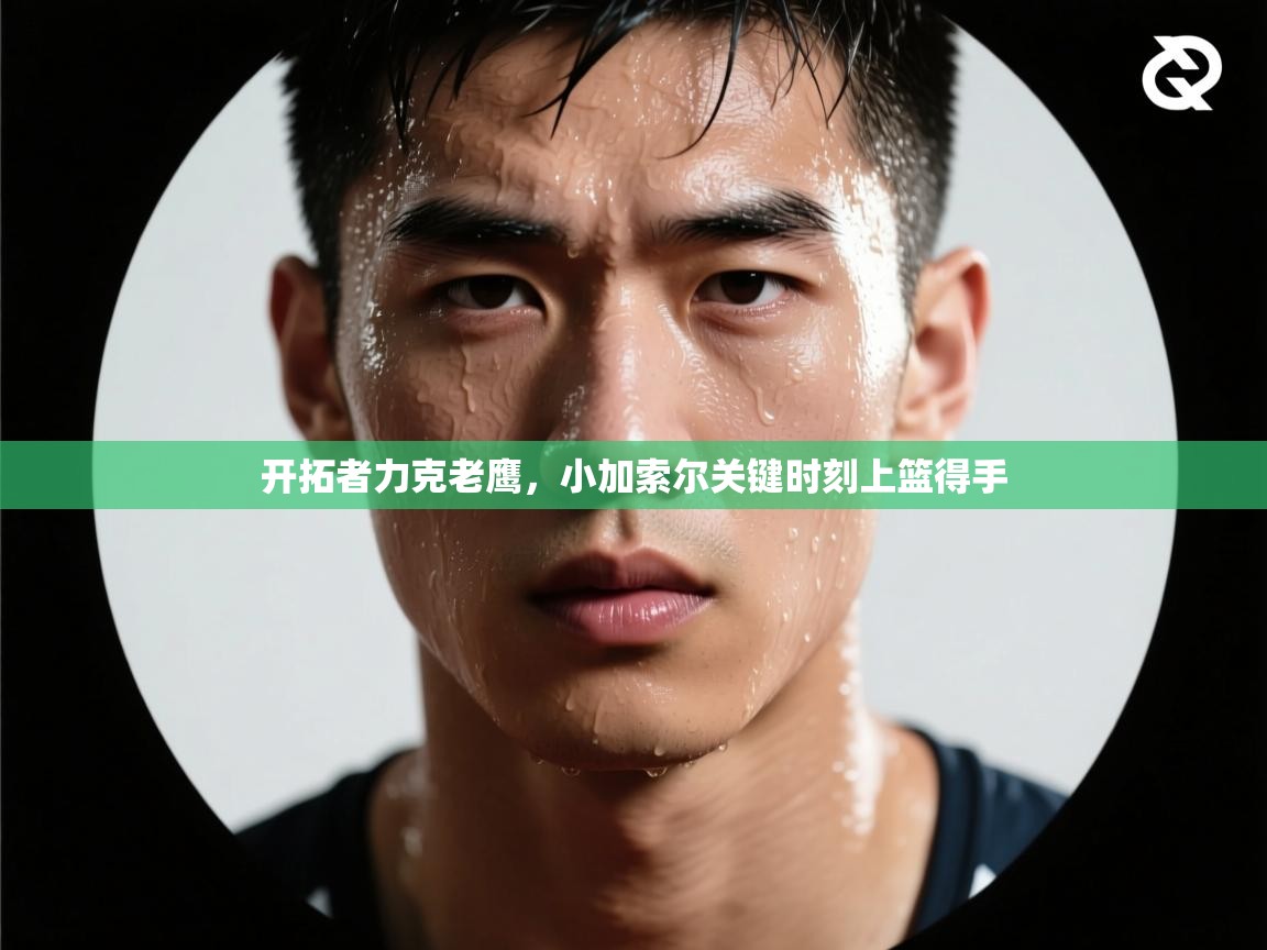 开拓者力克老鹰,小加索尔关键时刻上篮得手 第1张