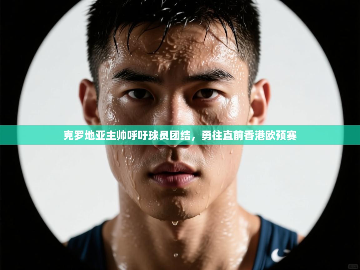 克罗地亚主帅呼吁球员团结,勇往直前香港欧预赛 第1张