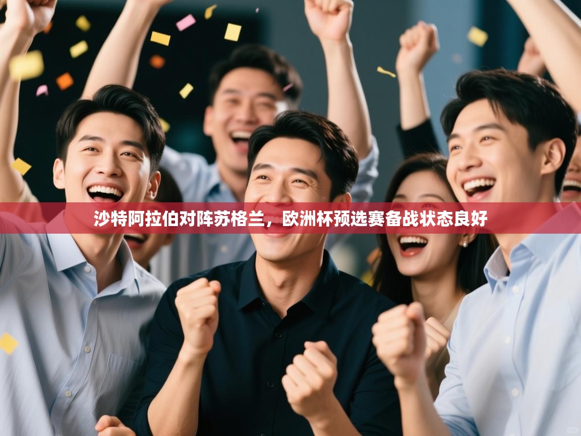 沙特阿拉伯对阵苏格兰,欧洲杯预选赛备战状态良好 第2张