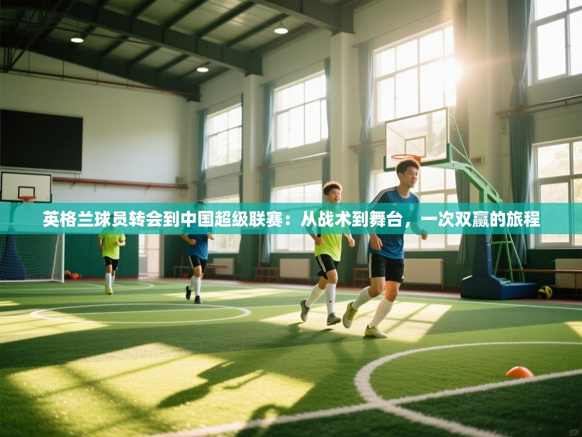 英格兰球员转会到中国超级联赛：从战术到舞台，一次双赢的旅程  第2张