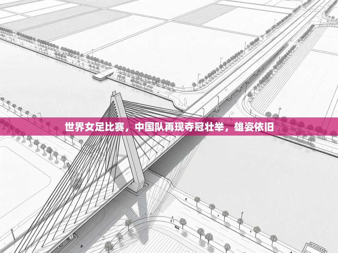 世界女足比赛，中国队再现夺冠壮举，雄姿依旧  第1张
