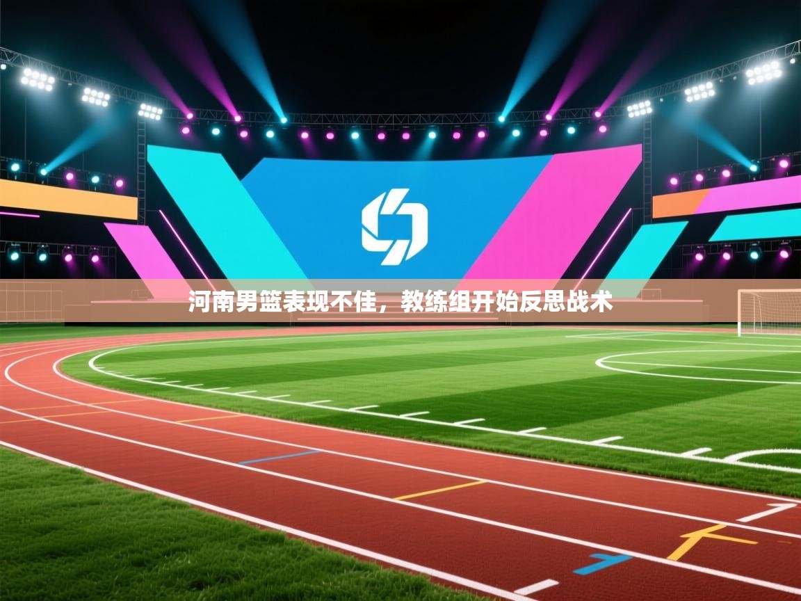 河南男篮表现不佳，教练组开始反思战术  第1张