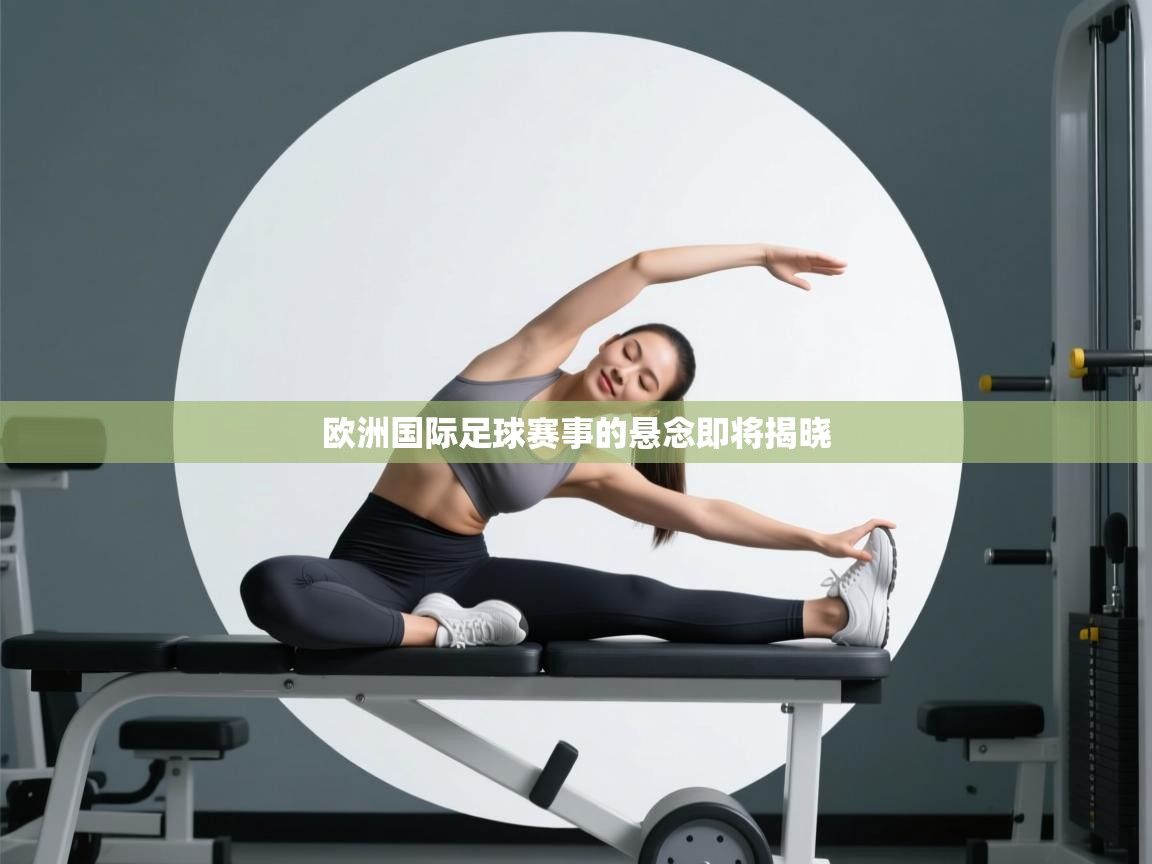 欧洲国际足球赛事的悬念即将揭晓 第2张